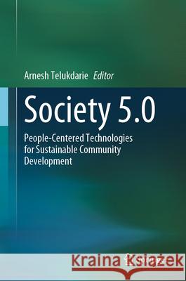 Society 5.0: People-Centered Technologies for Sustainable Community Development Arnesh Telukdarie 9783032126139 Springer