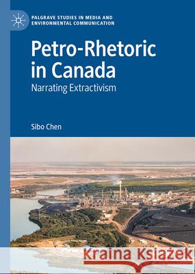Petro-Rhetoric in Canada: Narrating Extractivism Sibo Chen 9783032129635 Palgrave MacMillan