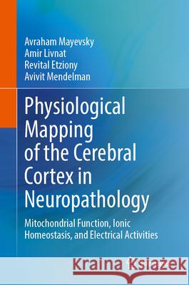 Physiological Mapping of the Cerebral Cortex in Neuropathology Avraham Mayevsky Amir Livnat Revital Etziony 9783032130181 Springer