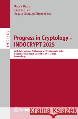 Progress in Cryptology - Indocrypt 2025: 26th International Conference on Cryptology in India, Bhubaneshwar, India, December 14-17, 2025, Proceedings Ratna Dutta Luca d Sugata Gangopadhyay 9783032133007 Springer