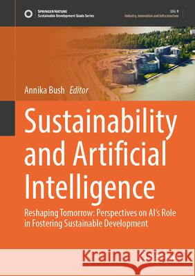 Sustainability and Artificial Intelligence: Reshaping Tomorrow: Perspectives on Ai's Role in Fostering Sustainable Development Annika Bush 9783032133953 Springer