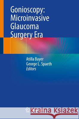 Gonioscopy: Microinvasive Glaucoma Surgery Era Atilla Bayer George L. Spaeth 9783032135155