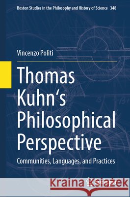 Thomas Kuhn's Philosophical Perspective: Communities, Languages, and Practices Vincenzo Politi 9783032135391 Springer