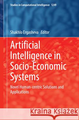 Artificial Intelligence in Socio-Economic Systems: Novel Human-Centric Solutions and Applications Shakhlo Ergasheva 9783032135643 Springer