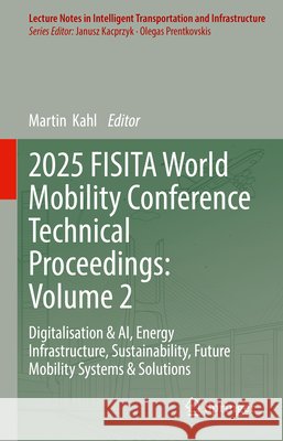 2025 Fisita World Mobility Conference Technical Proceedings: Volume 2: Digitalisation & Ai, Energy Infrastructure, Sustainability, Future Mobility Sys Martin Kahl 9783032138644 Springer