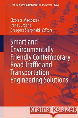 Smart, and Environmentally Friendly Contemporary Road Traffic and Transportation Engineering Solutions Elżbieta Macioszek Irena Jurdana Grzegorz Sierpiński 9783032140937