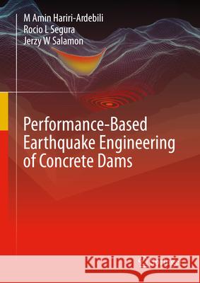 Performance-Based Earthquake Engineering of Concrete Dams M. Amin Hariri-Ardebili Rocio L. Segura Jerzy W. Salamon 9783032141439 Springer