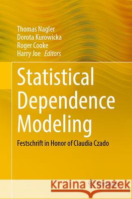 Statistical Dependence Modeling: Festschrift in Honor of Claudia Czado Thomas Nagler Dorota Kurowicka Roger Cooke 9783032142511 Springer