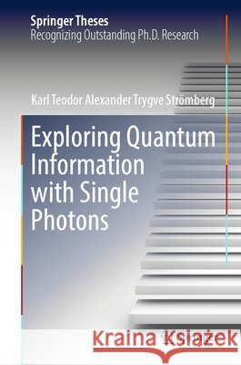 Exploring Quantum Information with Single Photons Karl Teodor Alexander Trygve Str?mberg 9783032142665