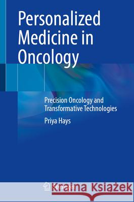 Personalized Medicine in Oncology: Precision Oncology and Transformative Technologies Priya Hays 9783032144362 Springer