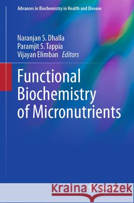 Functional Biochemistry of Micronutrients Naranjan S. Dhalla Paramjit S. Tappia Vijayan Elimban 9783032144409