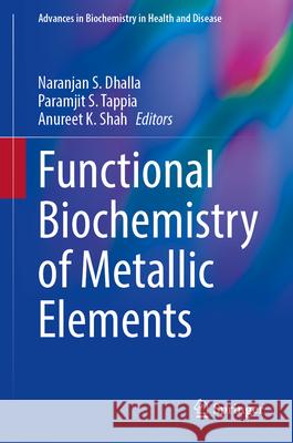 Functional Biochemistry of Metallic Elements Naranjan S. Dhalla Paramjit S. Tappia Anureet K. Shah 9783032144447 Springer