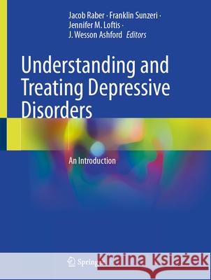 Understanding and Treating Depressive Disorders: An Introduction Jacob Raber Franklin Sunzeri Jennifer M. Loftis 9783032144645 Springer