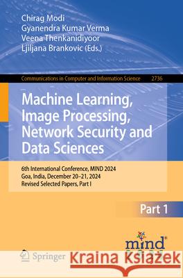 Machine Learning, Image Processing, Network Security and Data Sciences: 6th International Conference, Mind 2024, Goa, India, December 20-21, 2024, Rev Chirag Modi Gyanendra Kumar Verma Veena Thenkanidiyoor 9783032145307 Springer