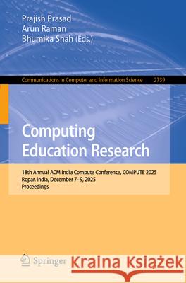 Computing Education Research: 18th Annual ACM India Compute Conference, Compute 2025, Ropar, India, December 7-9, 2025, Proceedings Prajish Prasad Arun Raman Bhumika Shah 9783032145826