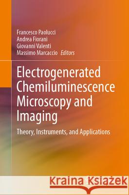 Electrogenerated Chemiluminescence Microscopy and Imaging: Theory, Instruments, and Applications Francesco Paolucci Andrea Fiorani Giovanni Valenti 9783032146014 Springer