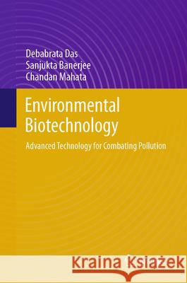 Environmental Biotechnology: Advanced Technology for Combating Pollution Debabrata Das Sanjukta Banerjee Mahata Chandan 9783032146052 Springer