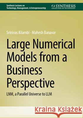 Large Numerical Models from a Business Perspective: Lnm, a Parallel Universe to LLM Srinivas Kilambi Mahesh Banavar 9783032148681 Springer