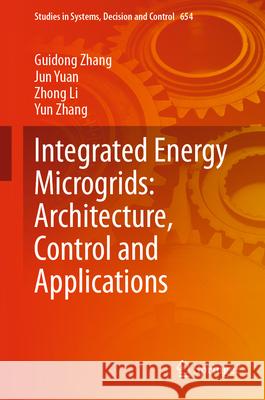 Integrated Energy Microgrids: Architecture, Control and Applications Guidong Zhang Jun Yuan Zhong Li 9783032149176 Springer