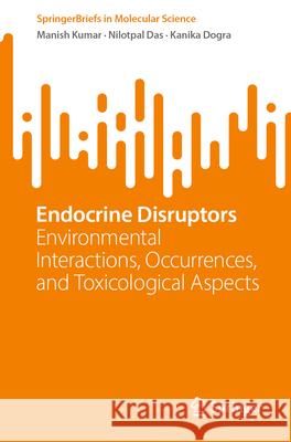 Endocrine Disruptors Kumar, Manish, Das, Nilotpal, Dogra, Kanika 9783032151568 Springer