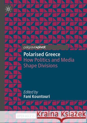 Polarised Greece: How Politics and Media Shape Divisions Fani Kountouri 9783032152022 Palgrave MacMillan