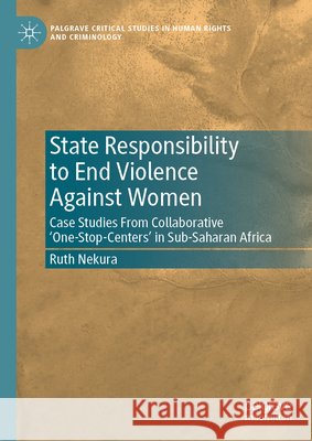 State Responsibility to End Violence Against Women: Case Studies From Collaborative ‘One-Stop-Centers’ in Sub-Saharan Africa Nekura, Ruth 9783032152282 Palgrave MacMillan