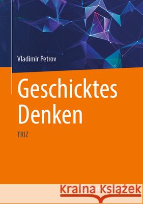 Geschicktes Denken: Triz Vladimir Petrov Robert Adunka Jochen Wessner 9783032152367 Springer