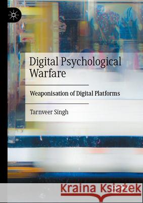 Digital Psychological Warfare: Weaponisation of Digital Platforms Tarnveer Singh 9783032152930 Palgrave MacMillan