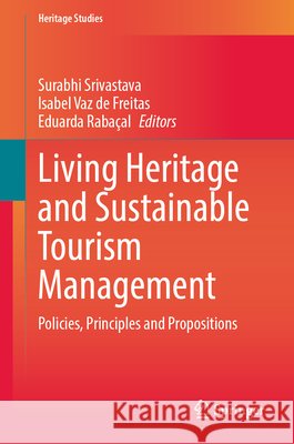 Living Heritage and Sustainable Tourism Management: Policies, Principles and Propositions Surabhi Srivastava Isabel Va Eduarda Raba?al 9783032155030 Springer