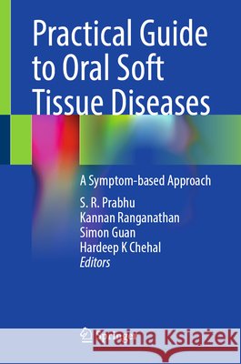Practical Guide to Oral Soft Tissue Diseases: A Symptom-Based Approach S. R. Prabhu Kannan Ranganathan Simon Guan 9783032155306 Springer