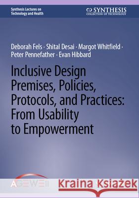 Inclusive Design Premises, Policies, Protocols, and Practices: From Usability to Empowerment Deborah Fels Shital Desai Margot Whitfield 9783032157454 Springer