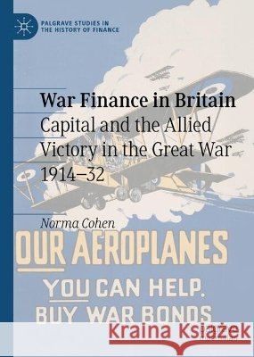 War Finance in Britain: Capital and the Allied Victory in the Great War 1914–32 Cohen, Norma 9783032158932 Palgrave MacMillan