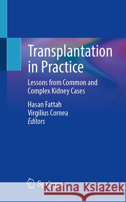 Transplantation in Practice: Lessons from Common and Complex Kidney Cases Hasan Fattah Virgilius Cornea 9783032159076 Springer