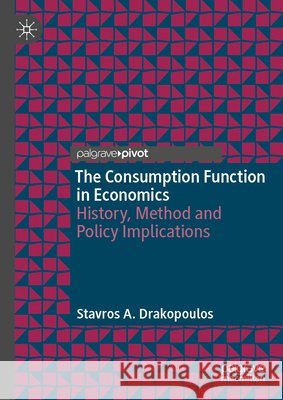 The Consumption Function in Economics: History, Method and Policy Implications Stavros A. Drakopoulos 9783032159571 Palgrave MacMillan