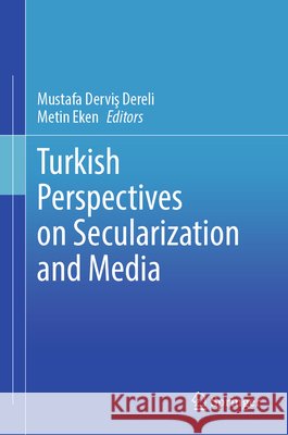 Turkish Perspectives on Secularization and Media Mustafa Derviş Dereli Metin Eken 9783032164353