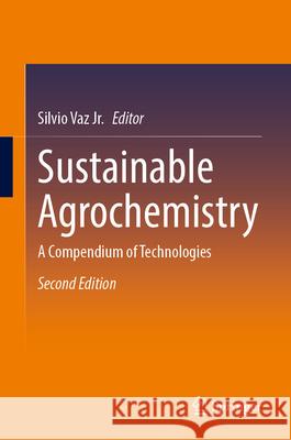 Sustainable Agrochemistry: A Compendium of Technologies Silvio Va 9783032164711 Springer