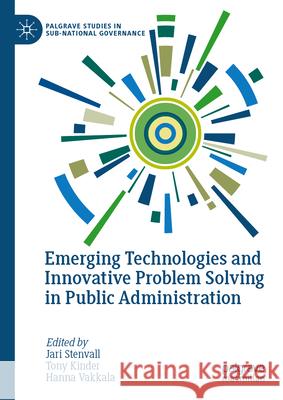 Emerging Technologies and Innovative Problem Solving in Public Administration Jari Stenvall Tony Kinder Hanna Vakkala 9783032164759 Palgrave MacMillan