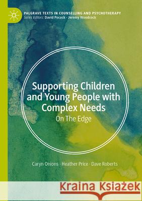 Supporting Children and Young People with Complex Needs: On the Edge Caryn Onions Heather Price Dave Roberts 9783032166982 Palgrave MacMillan