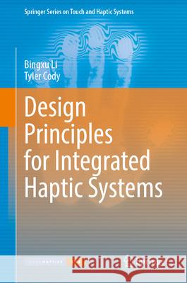 Design Principles for Integrated Haptic Systems Bingxu Li Tyler Cody 9783032169853 Springer