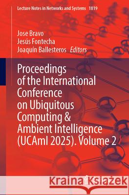 Proceedings of the International Conference on Ubiquitous Computing & Ambient Intelligence (Ucami 2025). Volume 2 Jose Bravo Jes?s Fontecha Joaqu?n Ballesteros 9783032169945 Springer