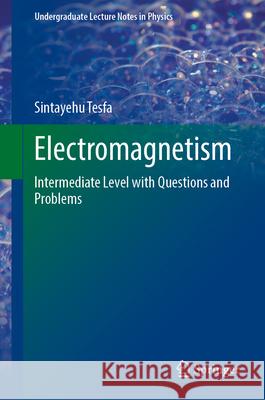 Electromagnetism: Intermediate Level with Questions and Problems Sintayehu Tesfa 9783032171481 Springer
