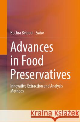 Advances in Food Preservatives: Innovative Extraction and Analysis Methods Bochra Bejaoui 9783032172679 Springer