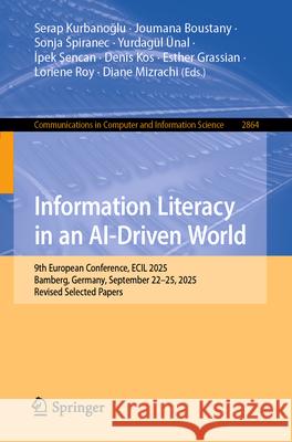 Information Literacy in an Ai-Driven World: 9th European Conference, Ecil 2025, Bamberg, Germany, September 22-25, 2025, Revised Selected Papers Serap Kurbanoğlu Joumana Boustany Sonja Spiranec 9783032172716 Springer