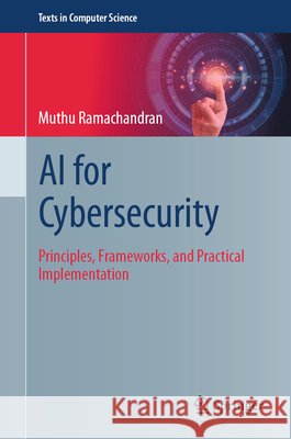 Guide to AI for Cybersecurity: Principles, Frameworks, and Practical Implementation Muthu Ramachandran 9783032173669