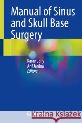 Manual of Sinus and Skull Base Surgery Karan Jolly Arif Janjua 9783032173799 Springer