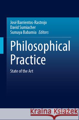 Philosophical Practice: State of the Art Jos? Barrientos-Rastrojo David Sumiacher Sumaya Babamia 9783032174697 Springer