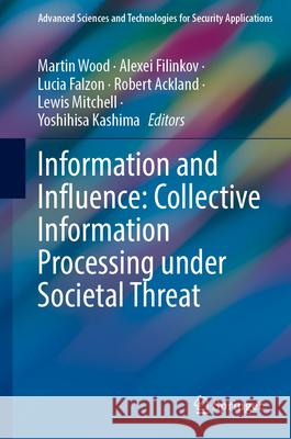 Information and Influence: Collective Information Processing Under Societal Threat Martin Wood Alexei Filinkov Lucia Falzon 9783032174772
