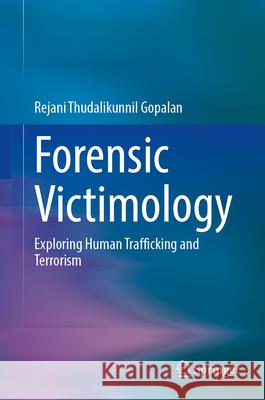 Forensic Victimology: Exploring Human Trafficking and Terrorism Rejani Thudalikunnil Gopalan 9783032175526 Springer