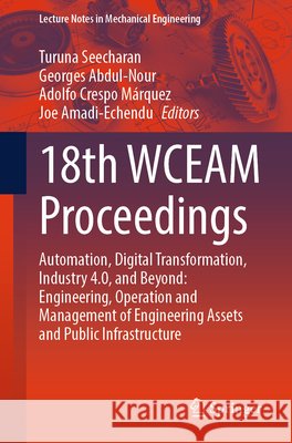 18th Wceam Proceedings: Automation, Digital Transformation, Industry 4.0, and Beyond: Engineering, Operation and Management of Engineering Assets and Turuna Seecharan Georges Abdul-Nour Adolfo Cresp 9783032177827 Springer