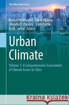 Urban Climate: Volume 1: A Comprehensive Assessment of Climate Issues in Cities Kasturi Mukherjee Tuhin Bhadra Jitendra K. Pandey 9783032178909 Springer